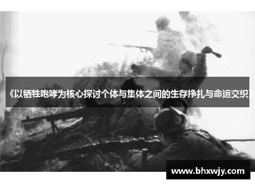 《以牺牲咆哮为核心探讨个体与集体之间的生存挣扎与命运交织》