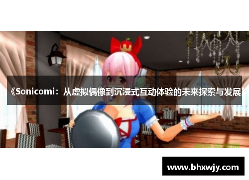 《Sonicomi：从虚拟偶像到沉浸式互动体验的未来探索与发展》