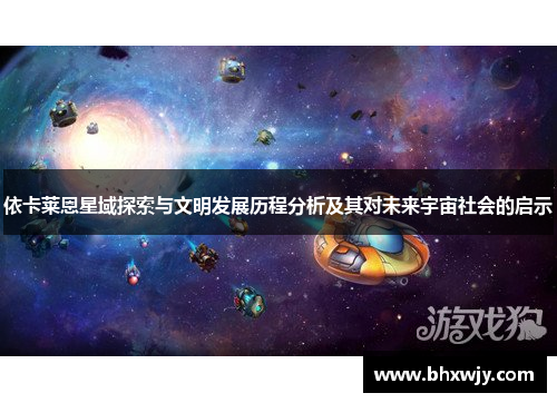 依卡莱恩星域探索与文明发展历程分析及其对未来宇宙社会的启示